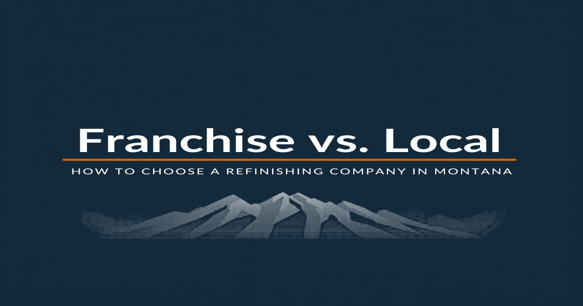 Franchise vs. Local: How to Choose a Refinishing Company in Montana